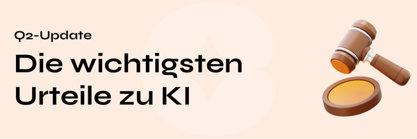 Q2-Update: Die wichtigsten Urteile zu KI